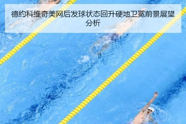 德约科维奇美网后发球状态回升硬地卫冕前景展望分析