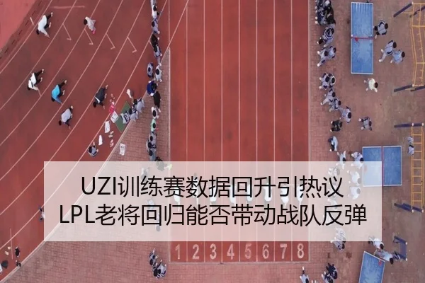 UZI训练赛数据回升引热议 LPL老将回归能否带动战队反弹